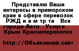 Представлю Ваши интересы в приморском крае в сфере перевозок РЖД и а/м тр-та - Все города Авто » Услуги   . Крым,Красноперекопск